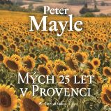 Mých 25 let v Provenci - Peter Mayle - Společenská próza Mých 25 let v Provenci