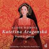 Kateřina Aragonská: Pravá královna - Alison Weir - Dějiny a historie Kateřina Aragonská: Pravá královna