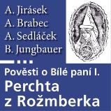 Pověsti o Bílé paní I – Perchta z Rožmberka - Adolf Brabec,Alois Jirásek,August Sedláček,B. Jungbauer - Česká literatura Pověsti o Bílé paní I – Perchta z Rožmberka