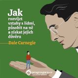 Jak rozvíjet vztahy s lidmi, působit na ně a získat jejich důvěru - Dale Carnegie - Osobní rozvoj Jak rozvíjet vztahy s lidmi, působit na ně a získat jejich důvěru