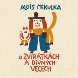 O zvířátkách a divných věcech - Alois Mikulka - Pohádky O zvířátkách a divných věcech