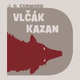 Vlčák Kazan - James Oliver Curwood - Dobrodružné romány Vlčák Kazan
