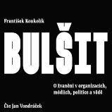 Bulšit. O žvanění v organizacích, médiích, politice a vědě - František Koukolík - Česká literatura Bulšit. O žvanění v organizacích, médiích, politice a vědě