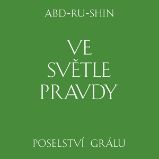 Ve světle Pravdy. Poselství Grálu - Abd-ru-shin - Životní filozofie, náboženství Ve světle Pravdy. Poselství Grálu