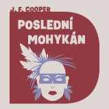 Poslední Mohykán - James Fenimore Cooper - Dobrodružné romány Poslední Mohykán