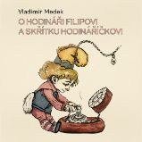 O hodináři Filipovi a skřítku Hodináříčkovi O hodináři Filipovi a skřítku Hodináříčkovi