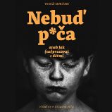 Nebuď p*ča aneb jak (ne)pracovat s dětmi Nebuď p*ča aneb jak (ne)pracovat s dětmi