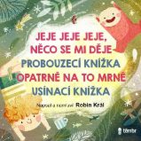 JEJE JEJE JEJE, NĚCO SE MI DĚJE & PROBOUZECÍ KNÍŽKA & OPATRNĚ NA TO MRNĚ & USÍNACÍ KNÍŽKA