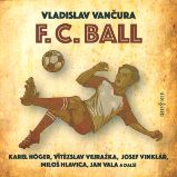 F. C. Ball - Vladislav Vančura - Divadlo, rozhlas, televize Vladislav Vančura: F. C. Ball