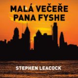 Malá večeře pana Fyshe - Stephen Leacock - Humor, satira a komedie Stephen Leacock: Malá večeře pana Fyshe