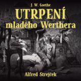 Utrpení mladého Werthera - Johann Wolfgang Goethe,Alfred Strejček - Klasická díla J. W. Goethe: Utrpení mladého Werthera