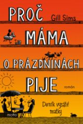 Proč máma o prázdninách pije - Gill Sims - Humor, satira a komedie Proč máma o prázdninách pije