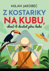 Z Kostariky na Kubu, chceš-li dostat přes hubu - Vzpomínky a biografie Z Kostariky na Kubu, chceš-li dostat přes hubu