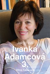 Jak to vidí Ivanka Adamcová 3 Jak to vidí Ivanka Adamcová 3