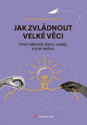Jak zvládnout velké věci: Proč některé plány uspějí a jiné selžou Jak zvládnout velké věci: Proč některé plány uspějí a jiné selžou