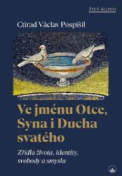 Ve jménu Otce, Syna i Ducha svatého - Zřídla života, identity, svobody a smyslu - Filozofie a náboženství Ve jménu Otce, Syna i Ducha svatého - Zřídla života, identity, svobody a smyslu