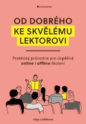 Od dobrého ke skvělému lektorovi: Praktický průvodce pro úspěšná online i offline školení Od dobrého ke skvělému lektorovi: Praktický průvodce pro úspěšná online i offline školení