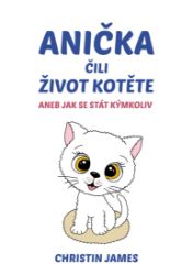 Anička čili život kotěte aneb Jak se stát kýmkoliv Anička čili život kotěte aneb Jak se stát kýmkoliv