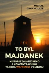 To byl Majdanek: Historie zajateckého a koncentračního tábora Waffen SS v Lublinu, 1. díl To byl Majdanek: Historie zajateckého a koncentračního tábora Waffen SS v Lublinu, 1. díl