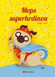 Mops superhrdinou - Bella Swift - Pro děti a mládež Mops superhrdinou