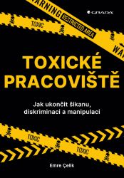 Toxické pracoviště - Jak ukončit šikanu, diskriminaci a manipulaci Toxické pracoviště - Jak ukončit šikanu, diskriminaci a manipulaci