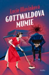 Gottwaldova mumie - Lucie Hlavinková - Romány Gottwaldova mumie