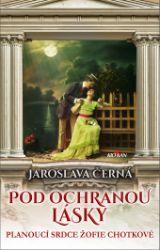 Pod ochranou lásky - Planoucí srdce Žofie Chotkové - Jaroslava Černá - Historické romány Pod ochranou lásky - Planoucí srdce Žofie Chotkové
