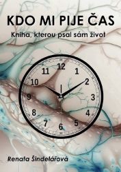 Kdo mi pije čas – Kniha, kterou psal sám život Kdo mi pije čas – Kniha, kterou psal sám život
