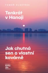 Tenkrát v Hanoji: Jak chutná sen o vlastní kavárně - Ekonomie a finance Tenkrát v Hanoji: Jak chutná sen o vlastní kavárně