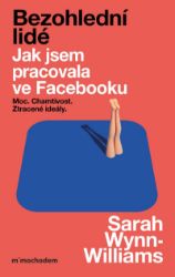 Bezohlední lidé. Jak jsem pracovala ve Facebooku – moc, chamtivost a ztracené ideály - Sarah Wynn-Williams - Vzpomínky a biografie Bezohlední lidé. Jak jsem pracovala ve Facebooku – moc, chamtivost a ztracené ideály