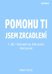 Pomohu ti jsem zrcadlení – 1. díl – Seznam se, kdo jsem, část první