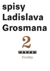 Povídky. Spisy Ladislava Grosmana, sv. 2 Povídky. Spisy Ladislava Grosmana, sv. 2