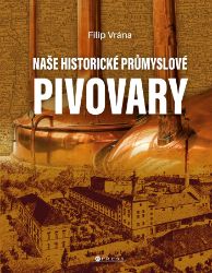 Naše historické průmyslové pivovary Naše historické průmyslové pivovary