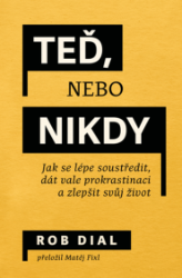 Teď, nebo nikdy: jak se lépe soustředit, dát vale prokrastinaci a zlepšit svůj život