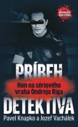 Príbeh detektíva.Hon na sériového vraha Ondreja Riga Príbeh detektíva.Hon na sériového vraha Ondreja Riga