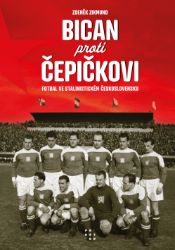Bican proti Čepičkovi. Fotbal ve stalinistickém Československu Bican proti Čepičkovi. Fotbal ve stalinistickém Československu
