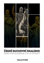 České duchovní skalisko - Český katolicismus v 19.–21. století České duchovní skalisko - Český katolicismus v 19.–21. století