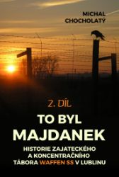 To byl Majdanek: Historie zajateckého a koncentračního tábora Waffen SS v Lublinu, 2. díl To byl Majdanek: Historie zajateckého a koncentračního tábora Waffen SS v Lublinu, 2. díl