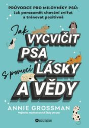 Jak vycvičit psa s pomocí lásky a vědy - Chovatelství Jak vycvičit psa s pomocí lásky a vědy