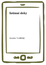 Intimní sloky - Jaroslav Vrchlický - Poezie a dramatizace Intimní sloky