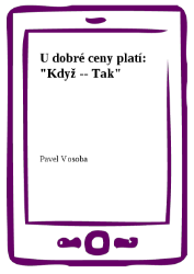 U dobré ceny platí: "Když -- Tak" - Pavel Vosoba - Ekonomie a finance U dobré ceny platí: "Když -- Tak"