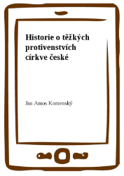 Historie o těžkých protivenstvích církve české Historie o těžkých protivenstvích církve české
