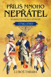 Příliš mnoho nepřátel - Sedmiletá válka v Evropě 1756–1763 - Historické romány Příliš mnoho nepřátel - Sedmiletá válka v Evropě 1756–1763