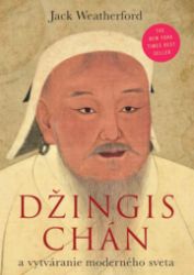 Džingischán a vznik súčasného sveta - Dějiny, fakta a historie Džingischán a vznik súčasného sveta