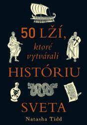 50 lží, ktoré vytvárali históriu sveta 50 lží, ktoré vytvárali históriu sveta