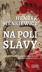 Na poli slávy - Henryk Sienkiewicz - Historické romány Na poli slávy