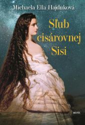 Sľub cisárovnej Sisi - Michaela Ella Hajduková - Historické romány Sľub cisárovnej Sisi