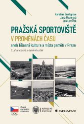 Pražská sportoviště v proměnách času aneb Tělesná kultura a místa paměti v Praze, 2., přepracované a doplněné vydání Pražská sportoviště v proměnách času aneb Tělesná kultura a místa paměti v Praze, 2., přepracované a doplněné vydání