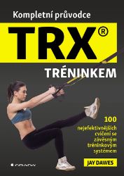 Kompletní průvodce TRX® tréninkem - 100 nejefektivnějších cvičení se závěsným tréninkovým systémem Kompletní průvodce TRX® tréninkem - 100 nejefektivnějších cvičení se závěsným tréninkovým systémem