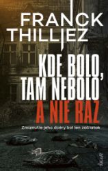 Kde bolo, tam nebolo a nie raz - Franck Thilliez - Thrillery Kde bolo, tam nebolo a nie raz